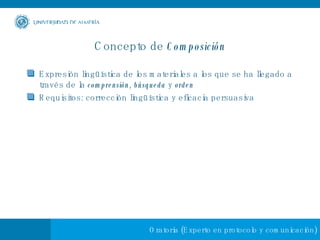 Concepto de  Composición Expresión lingüística de los materiales a los que se ha llegado a través de la  comprensión ,  búsqueda  y  orden Requisitos: corrección lingüística y eficacia persuasiva 