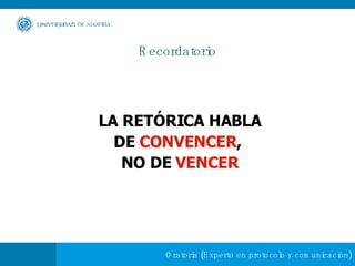 Recordatorio LA RETÓRICA HABLA DE  CONVENCER ,  NO DE  VENCER 