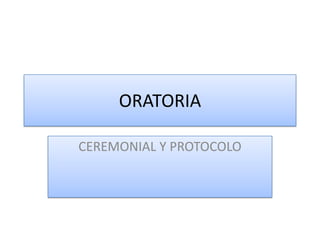 ORATORIA CEREMONIAL Y PROTOCOLO 
