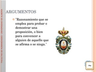 ARGUMENTOS "Razonamiento que se emplea para probar o demostrar una proposición, o bien para convencer a alguien de aquello que se afirma o se niega." 