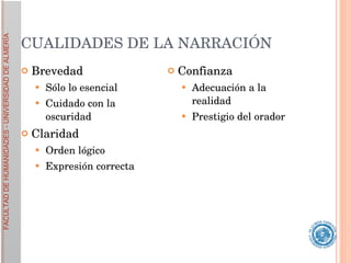 CUALIDADES DE LA NARRACIÓN Brevedad  Sólo lo esencial  Cuidado con la oscuridad Claridad Orden lógico  Expresión correcta Confianza  Adecuación a la realidad  Prestigio del orador 