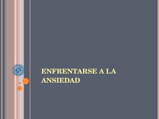 ENFRENTARSE A LA ANSIEDAD 
