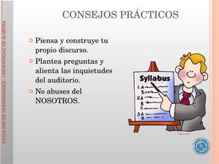 Piensa y construye tu propio discurso. Plantea preguntas y alienta las inquietudes del auditorio.  No abuses del NOSOTROS. CONSEJOS PRÁCTICOS 