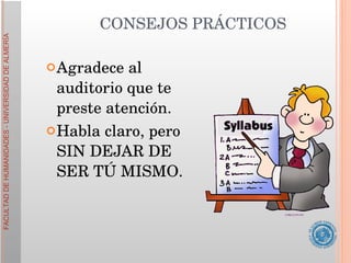 Agradece al auditorio que te preste atención.  Habla claro, pero SIN DEJAR DE SER TÚ MISMO.  CONSEJOS PRÁCTICOS 