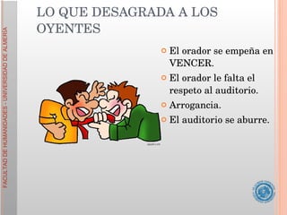 El orador se empeña en VENCER. El orador le falta el respeto al auditorio. Arrogancia. El auditorio se aburre. LO QUE DESAGRADA A LOS OYENTES 