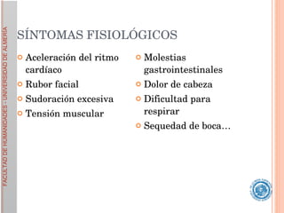SÍNTOMAS FISIOLÓGICOS Aceleración del ritmo cardíaco Rubor facial Sudoración excesiva Tensión muscular Molestias gastrointestinales Dolor de cabeza Dificultad para respirar Sequedad de boca… 