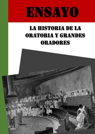 ENSAYO
LA HISTORIA DE LA
ORATORIA Y GRANDES
ORADORES
 