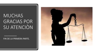 MUCHAS
GRACIAS POR
SU ATENCIÒN
FIN DE LA PRIMERA PARTE.
 