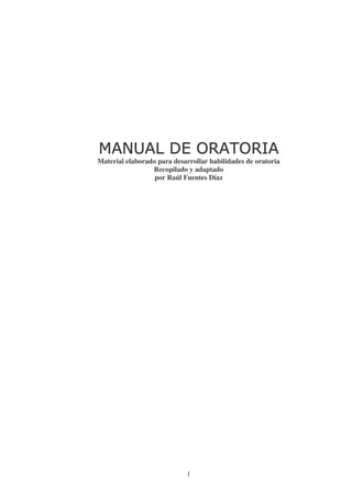 Material elaborado para desarrollar habilidades de oratoria
                 Recopilado y adaptado
                  por Raúl Fuentes Díaz




                            1
 
