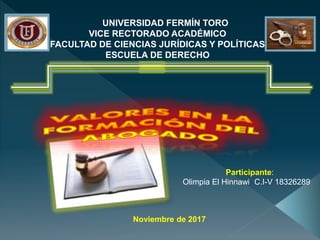 UNIVERSIDAD FERMÍN TORO
VICE RECTORADO ACADÉMICO
FACULTAD DE CIENCIAS JURÍDICAS Y POLÍTICAS
ESCUELA DE DERECHO
Participante:
Olimpia El Hinnawi C.I-V 18326289
Noviembre de 2017
 