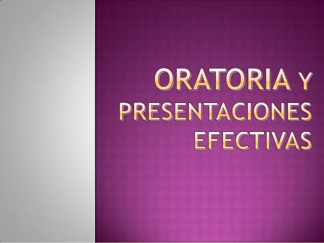 La Oratoria es una
habilidad racionalemocional
Requiere
preparación y
ensayo continuo

 