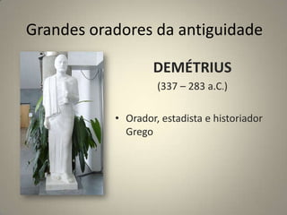 Grandes oradores da antiguidadeLISIAS (458 – 380 a.C.)Escrevia discursos Jurídicos.Ensinava Retórica e dedicou-se a restauração da Democracia em Atenas.Escreveu 233 discursos.