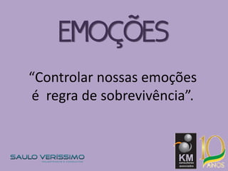 “Controlar nossas emoções
é regra de sobrevivência”.
EMOÇÕES
 