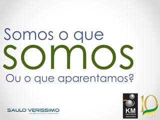somos
Somos o que
Ou o que aparentamos?
 