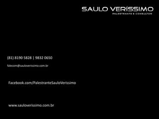 (81) 8190 5828 | 9832 0650
falecom@sauloverissimo.com.br
Facebook.com/PalestranteSauloVerissimo
www.sauloverissimo.com.br
 