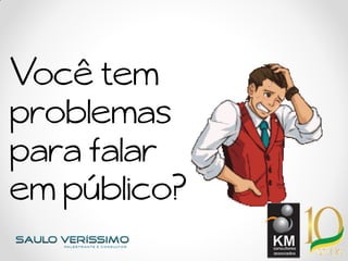 Você tem
problemas
para falar
em público?
 