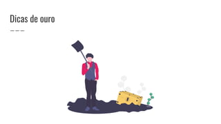 Dicas de ouro
 