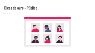 Dicas de ouro - Público
 
