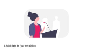 A habilidade de falar em público
 