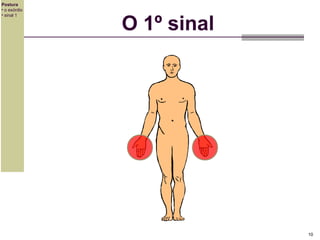 Postura
• o exórdio
• sinal 1

O 1º sinal

10

 