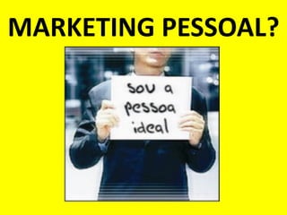 MARKETING PESSOAL?
 