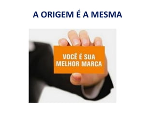 A ORIGEM É A MESMA
 