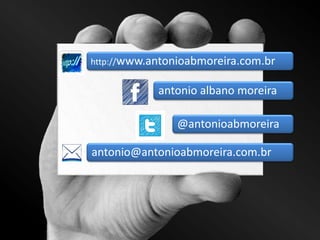 http://www.antonioabmoreira.com.br
antonio albano moreira
@antonioabmoreira
antonio@antonioabmoreira.com.br
 