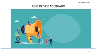 Prof. Fábio Terra
37
TOM DE VOZ ADEQUADO
 