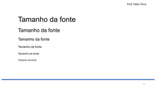 Prof. Fábio Terra
55
Tamanho da fonte
Tamanho da fonte
Tamanho da fonte
Tamanho da fonte
Tamanho da fonte
Tamanho da fonte
 