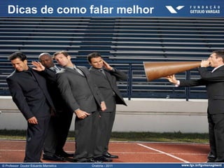 Dicas de como falar melhor




© Professor Doutor Eduardo Marostica   Oratória - 2011
 