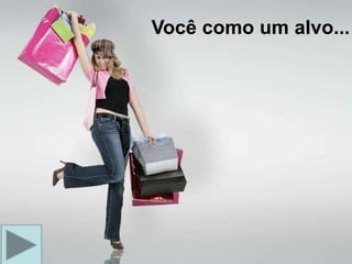 Você como um alvo...
 