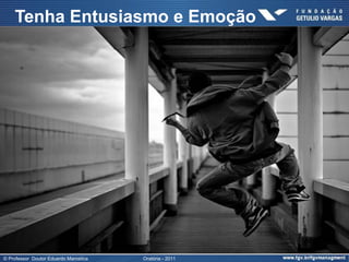 Tenha Entusiasmo e Emoção




© Professor Doutor Eduardo Marostica   Oratória - 2011
 