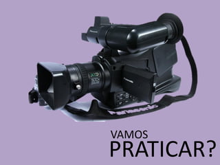 VAMOS
PRATICAR?
 