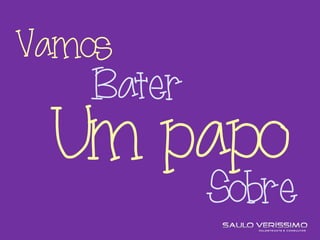 Bater
Vamos
Um papo
Sobre
 