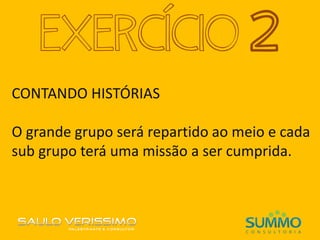 CONTANDO HISTÓRIAS
O grande grupo será repartido ao meio e cada
sub grupo terá uma missão a ser cumprida.
EXERCÍCIO 2
 