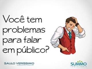 Você tem
problemas
para falar
em público?
 