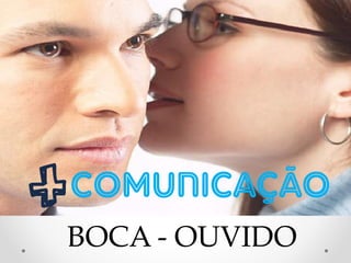 BOCA - OUVIDO
 