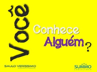 ConheceVocê
Alguém?
 