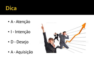 • A- Atenção
• I - Intenção
• D - Desejo
• A- Aquisição
 