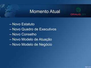 Momento Atual
– Novo Estatuto
– Novo Quadro de Executivos
– Novo Conselho
– Novo Modelo de Atuação
– Novo Modelo de Negócio
 