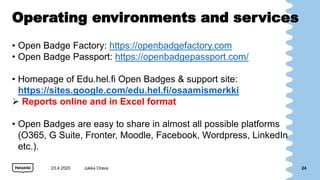 Operating environments and services
• Open Badge Factory: https://openbadgefactory.com
• Open Badge Passport: https://open...