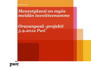 www.pwc.com




Menestyksesi on myös
meidän tavoitteenamme

Oravanpesä -projekti
5.9.2012 PwC
 