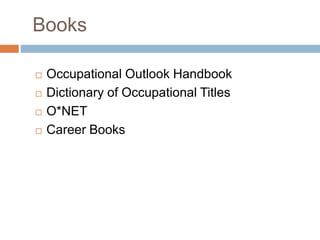 Books
 Occupational Outlook Handbook
 Dictionary of Occupational Titles
 O*NET
 Career Books
 
