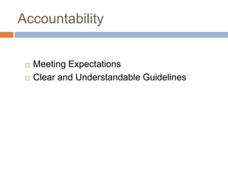 Accountability
 Meeting Expectations
 Clear and Understandable Guidelines
 