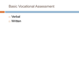 Basic Vocational Assessment
 Verbal
 Written
 