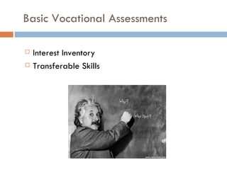 Basic Vocational Assessments

   Interest Inventory
   Transferable Skills
 