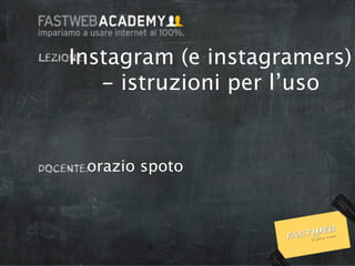 Instagram (e instagramers)
   - istruzioni per l’uso


 orazio spoto
 