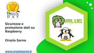 Orazio Sarno
www.oraziosarno.it
Sicurezza e
protezione dati su
Raspberry
 