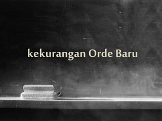 kekuranganOrde Baru
 