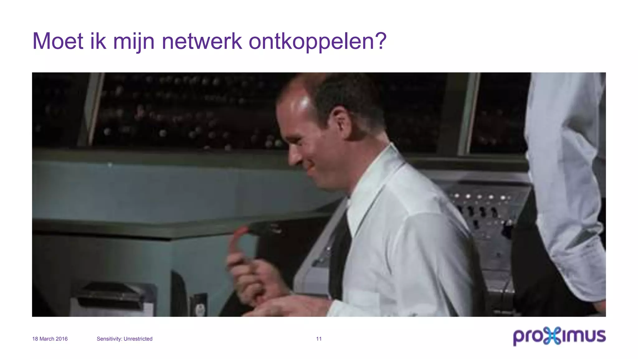 Moet ik mijn netwerk ontkoppelen?
18 March 2016 Sensitivity: Unrestricted 11
 